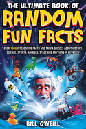 The Ultimate Book of Random Fun Facts: Over 1000 Interesting Facts and Trivia Quizzes About History, Science, Sports, Animals, Space and Anything in Between!