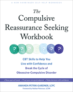The Compulsive Reassurance Seeking Workbook: Cbt Skills to Help You Live With Confidence and Break the Cycle of Obsessive-Compulsive Disorder