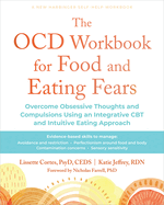 The Ocd Workbook for Food and Eating Fears: Overcome Obsessive Thoughts and Compulsions Using an Integrative CBT and Intuitive Eating Approach