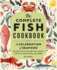The Complete Fish Cookbook: a Celebration of Seafood With Recipes for Everyday Meals, Special Occasions, and More