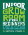 Indoor Grow Room for Beginners: a Step-By-Step Guide to Growing Marijuana