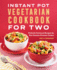Instant Pot(R) Vegetarian Cookbook for Two: Perfectly Portioned Recipes for Your Favorite Pressure Cooker