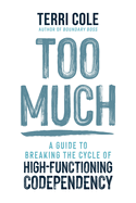 Too Much: a Guide to Breaking the Cycle of High-Functioning Codependency