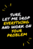 Sure, Let Me Drop Everything and Work On Your Problem
