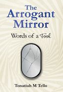 The Arrogant Mirror: Words of a Fool