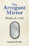 The Arrogant Mirror: Words of a Fool