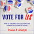 Vote for Us: How to Take Back Our Elections and Change the Future of Voting