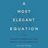 A Most Elegant Equation: Eulers Formula and the Beauty of Mathematics