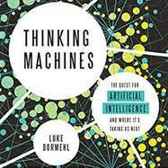 Thinking Machines: the Quest for Artificial Intelligence--and Where It's Taking Us Next