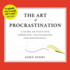 The Art of Procrastination: a Guide to Effective Dawdling, Lollygagging, and Postponing, Or, Getting Things Done By Putting Them Off