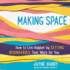Making Space: How to Live Happier By Setting Boundaries That Work for You