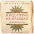 Misquoting Muhammad: the Challenge and Choices of Interpreting the Prophets Legacy
