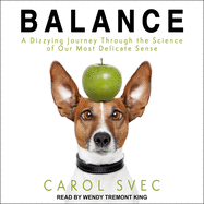 Balance: a Dizzying Journey Through the Science of Our Most Delicate Sense
