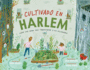 Cultivado En Harlem (Harlem Grown): Cmo Una Gran Idea Transform a Un Vecindario (Spanish Edition)