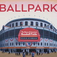 Ballpark: the Story of America's Baseball Fields (Lynn Curlee Wonders of the World)