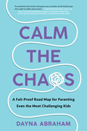 Calm the Chaos: a Fail-Proof Road Map for Parenting Even the Most Challenging Kids