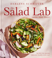 The Salad Lab: Whisk, Toss, Enjoy! : Recipes for Making Fabulous Salads Every Day (a Cookbook)