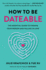How to Be Dateable: the Essential Guide to Finding Your Person and Falling in Love