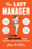 The Last Manager: How Earl Weaver Tricked, Tormented, and Reinvented Baseball