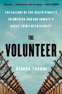 The Volunteer: the Failure of the Death Penalty in America and One Inmate's Quest to Die With Dignity