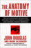 The Anatomy of Motive: the Fbi's Legendary Mindhunter Explores the Key to Understanding and Catching Violent Criminals