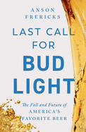 Last Call for Bud Light: the Fall and Future of America's Favorite Beer