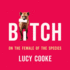 Bitch: on the Female of the Species