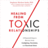 Healing From Toxic Relationships: 10 Essential Steps to Recover From Gaslighting, Narcissism, and Emotional Abuse