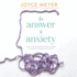 The Answer to Anxiety: How to Break Free From the Tyranny of Anxious Thoughts and Worry