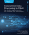 Concurrent Data Processing in Elixir: Fast, Resilient Applications With Otp, Genstage, Flow, and Broadway