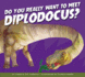 Do You Really Want to Meet Diplodocus? (Do You Really Want to Meet a Dinosaur? )