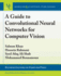 A Guide to Convolutional Neural Networks for Computer Vision (Synthesis Lectures on Computer Vision, 15)