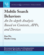 Mobile Search Behaviors: an in-Depth Analysis Based on Contexts, Apps, and Devices (Synthesis Lectures on Information Concepts, Retrieval, and Services)