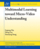 Multimodal Learning Toward Micro-Video Understanding (Synthesis Lectures on Image, Video, and Multimedia Processing)