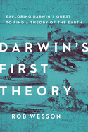 Darwin's First Theory: Exploring Darwin's Quest to Find a Theory of the Earth