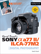 David Busch's Sony Alpha A77 II/Ilca-77m2 Guide to Digital Photography (the David Busch Camera Guide Series)