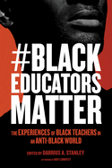 #Blackeducatorsmatter: the Experiences of Black Teachers in an Anti-Black World