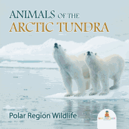 Animals of the Arctic Tundra: Polar Region Wildlife