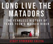 Long Live the Matadors: the Fearless History of Texas Tech's Masked Rider