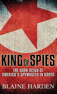 King of Spies: the Dark Reign of America's Spymaster in Korea (Center Point Platinum Nonfiction)