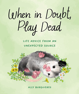When in Doubt, Play Dead: Life Advice From an Unexpected Source