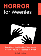 Horror for Weenies: Everything You Need to Know About the Films You'Re Too Scared to Watch