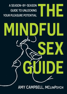 The Mindful Sex Guide: a Season-By-Season Guide to Unlocking Your Pleasure Potential