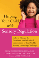 Helping Your Child With Sensory Regulation: Skills to Manage the Emotional and Behavioral Components of Your Child's Sensory Processing Challenges