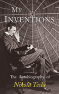 My Inventions: the Autobiography of Nikola Tesla