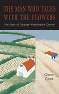 The Man Who Talks with the Flowers: The Intimate Life Story of Dr. George Washington Carver