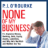 None of My Business: P.J. Explains Money, Banking, Debt, Equity, Assets, Liabilities, and Why He? S Not Rich and Neither Are You