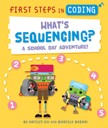 What's Sequencing? : a School Day Adventure! (First Steps in Coding)