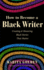 How to Become a Black Writer: Creating and Honoring Black Stories That Matter (the Power of Black Stories, Inspiration for Black Storytellers)