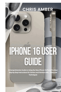 Iphone 16 User Guide: a Comprehensive Guide to Using the New Iphone 16 Pro & Pro Max: Step-By-Step Instructions for Seniors and Novices With...Hints and Techniques (Peloton Fuel Rod)